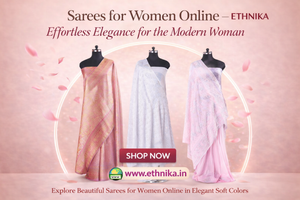 Sarees for Women Online – Timeless Elegance and Modern Style by Ethnika